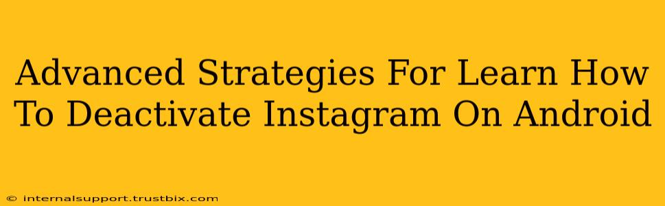 Advanced Strategies For Learn How To Deactivate Instagram On Android