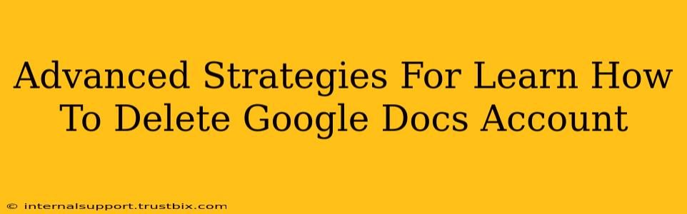 Advanced Strategies For Learn How To Delete Google Docs Account