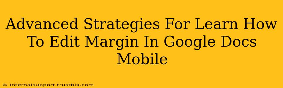 Advanced Strategies For Learn How To Edit Margin In Google Docs Mobile