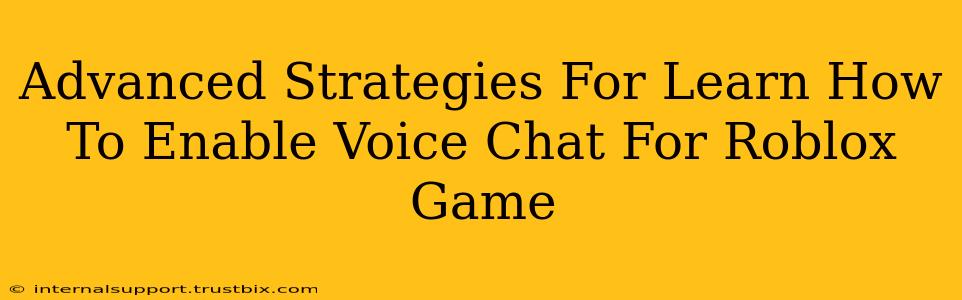 Advanced Strategies For Learn How To Enable Voice Chat For Roblox Game