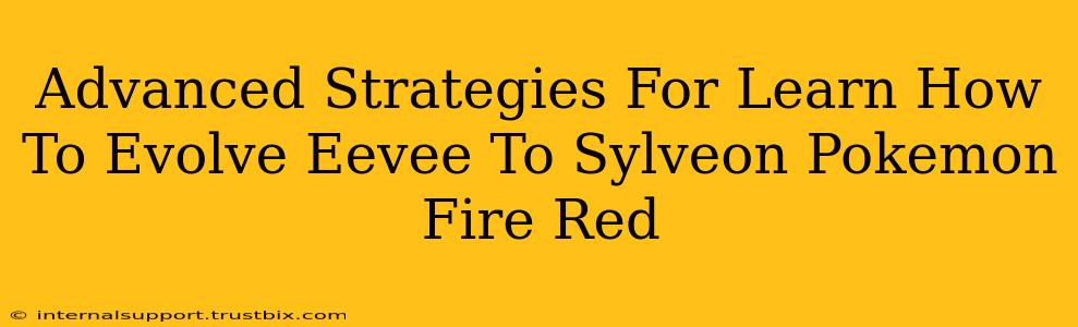 Advanced Strategies For Learn How To Evolve Eevee To Sylveon Pokemon Fire Red