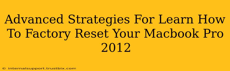 Advanced Strategies For Learn How To Factory Reset Your Macbook Pro 2012