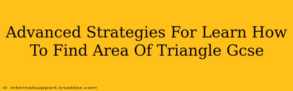 Advanced Strategies For Learn How To Find Area Of Triangle Gcse