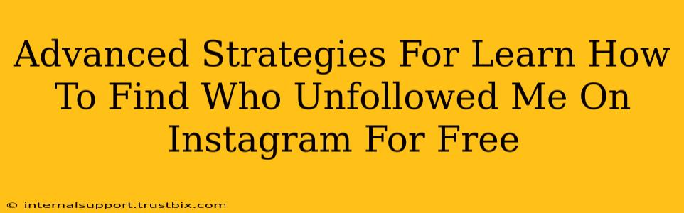 Advanced Strategies For Learn How To Find Who Unfollowed Me On Instagram For Free