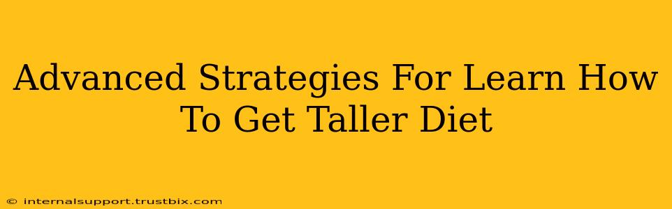 Advanced Strategies For Learn How To Get Taller Diet