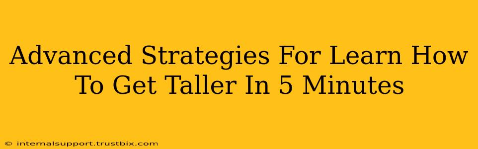 Advanced Strategies For Learn How To Get Taller In 5 Minutes