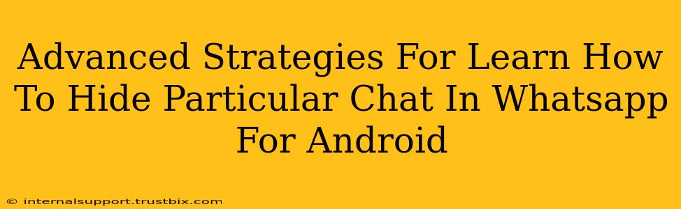 Advanced Strategies For Learn How To Hide Particular Chat In Whatsapp For Android