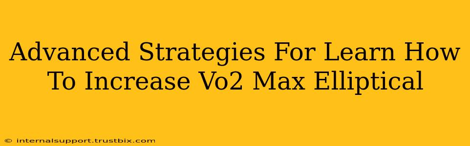 Advanced Strategies For Learn How To Increase Vo2 Max Elliptical