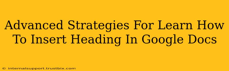 Advanced Strategies For Learn How To Insert Heading In Google Docs