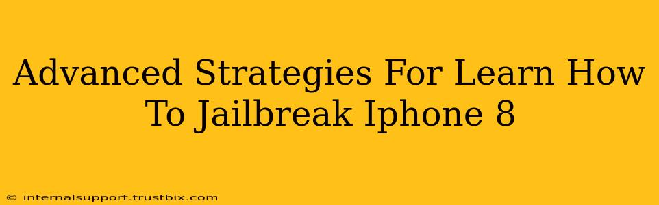 Advanced Strategies For Learn How To Jailbreak Iphone 8