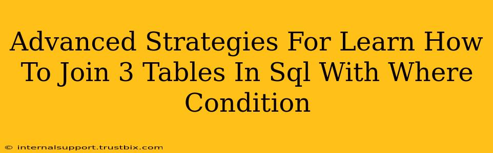 Advanced Strategies For Learn How To Join 3 Tables In Sql With Where Condition