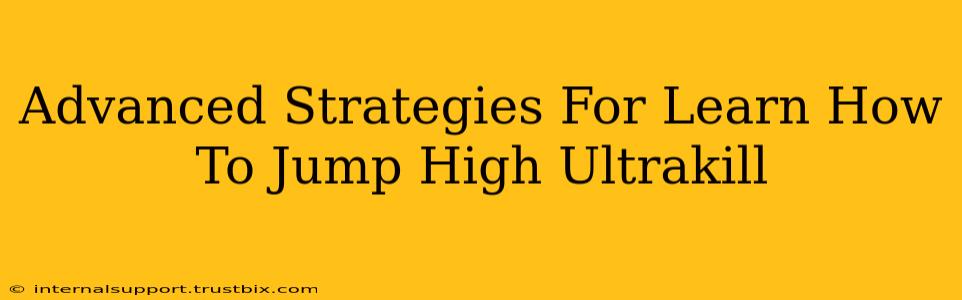 Advanced Strategies For Learn How To Jump High Ultrakill