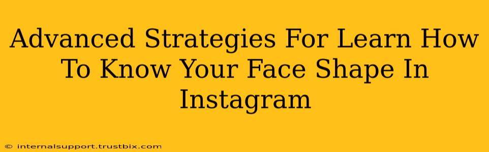 Advanced Strategies For Learn How To Know Your Face Shape In Instagram