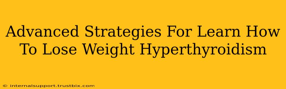 Advanced Strategies For Learn How To Lose Weight Hyperthyroidism