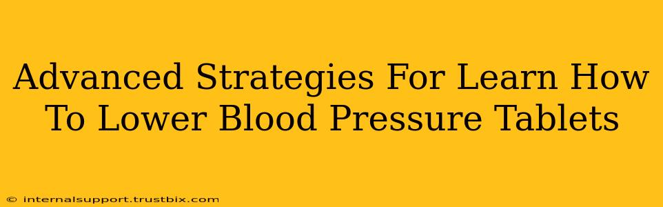 Advanced Strategies For Learn How To Lower Blood Pressure Tablets