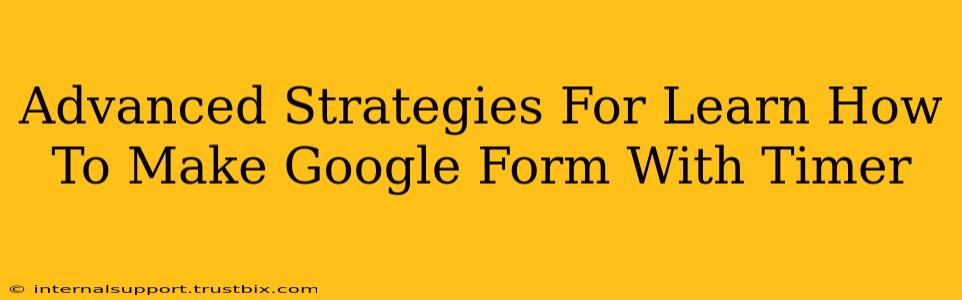 Advanced Strategies For Learn How To Make Google Form With Timer