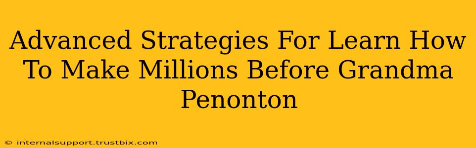 Advanced Strategies For Learn How To Make Millions Before Grandma Penonton