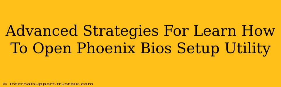 Advanced Strategies For Learn How To Open Phoenix Bios Setup Utility