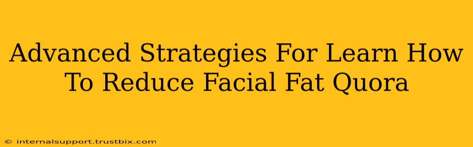 Advanced Strategies For Learn How To Reduce Facial Fat Quora