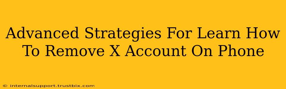 Advanced Strategies For Learn How To Remove X Account On Phone