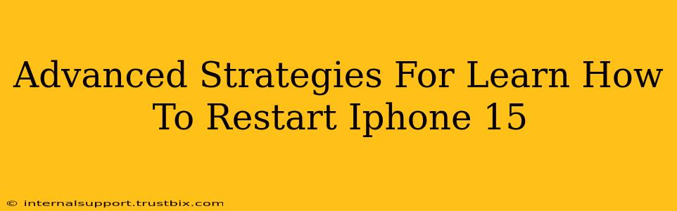 Advanced Strategies For Learn How To Restart Iphone 15