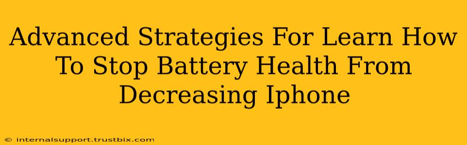 Advanced Strategies For Learn How To Stop Battery Health From Decreasing Iphone