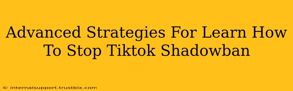 Advanced Strategies For Learn How To Stop Tiktok Shadowban