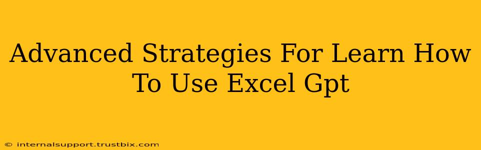 Advanced Strategies For Learn How To Use Excel Gpt