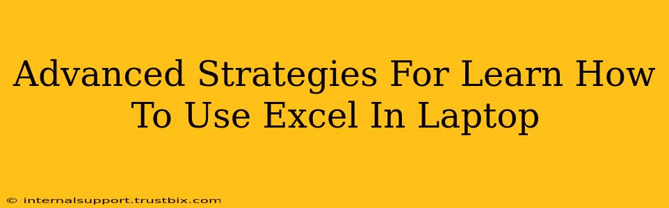 Advanced Strategies For Learn How To Use Excel In Laptop