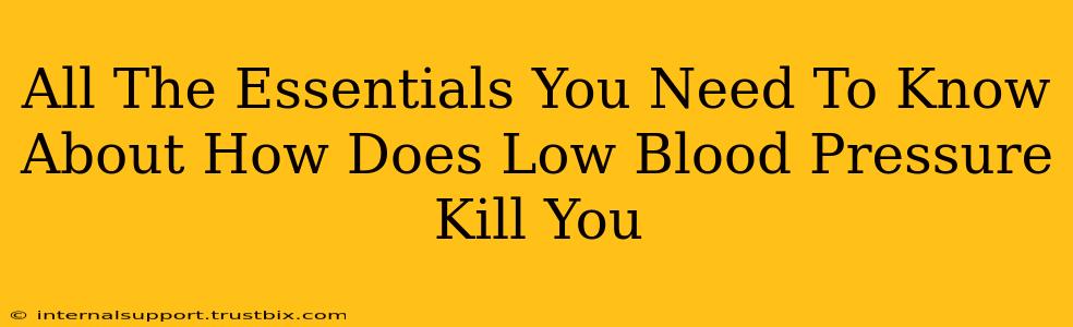 All The Essentials You Need To Know About How Does Low Blood Pressure Kill You