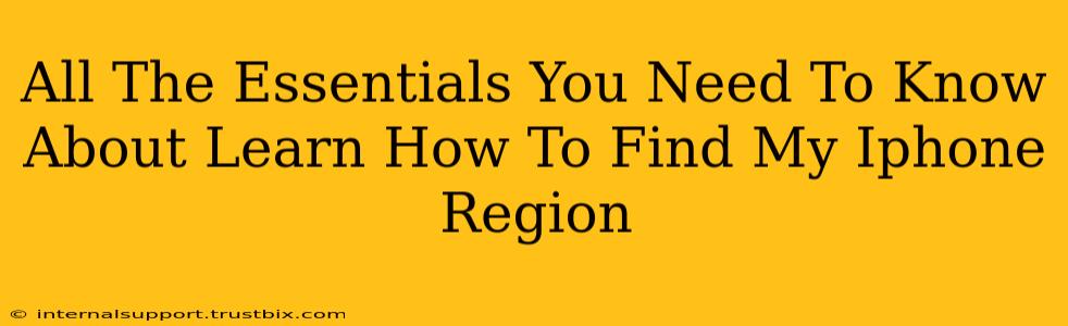 All The Essentials You Need To Know About Learn How To Find My Iphone Region