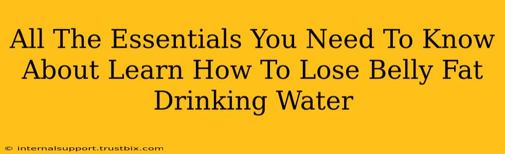 All The Essentials You Need To Know About Learn How To Lose Belly Fat Drinking Water