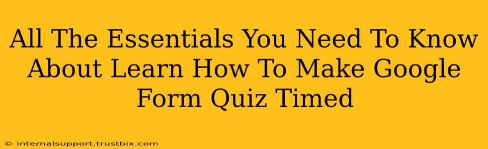 All The Essentials You Need To Know About Learn How To Make Google Form Quiz Timed