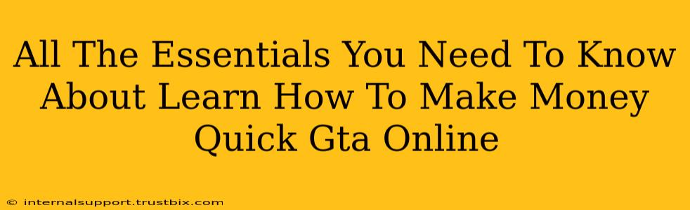 All The Essentials You Need To Know About Learn How To Make Money Quick Gta Online