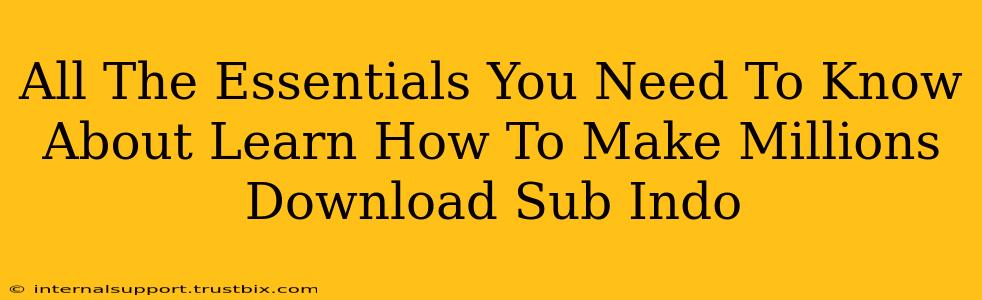 All The Essentials You Need To Know About Learn How To Make Millions Download Sub Indo