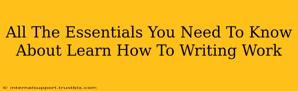 All The Essentials You Need To Know About Learn How To Writing Work