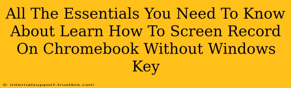 All The Essentials You Need To Know About Learn How To Screen Record On Chromebook Without Windows Key