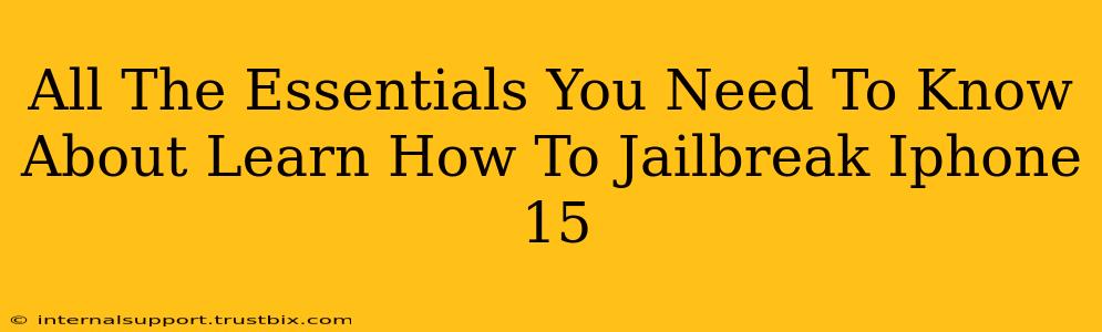 All The Essentials You Need To Know About Learn How To Jailbreak Iphone 15