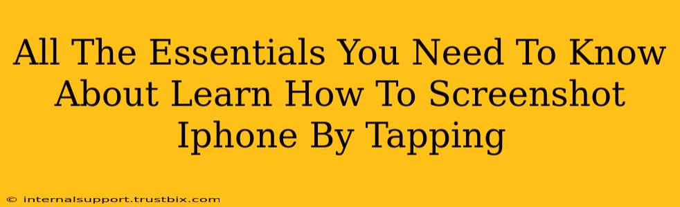 All The Essentials You Need To Know About Learn How To Screenshot Iphone By Tapping