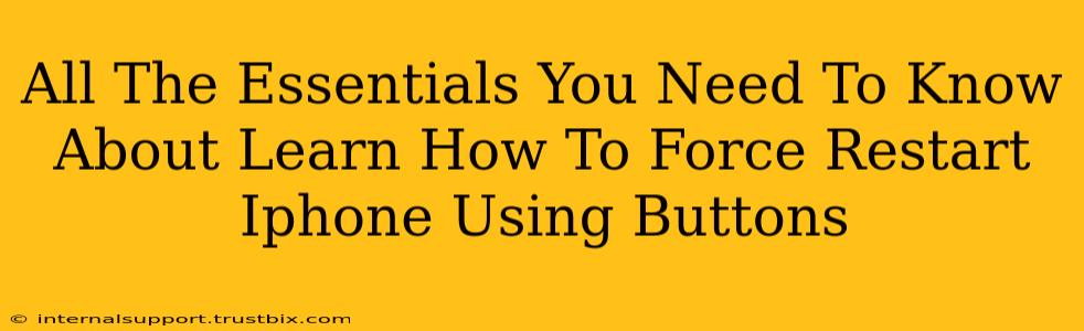 All The Essentials You Need To Know About Learn How To Force Restart Iphone Using Buttons