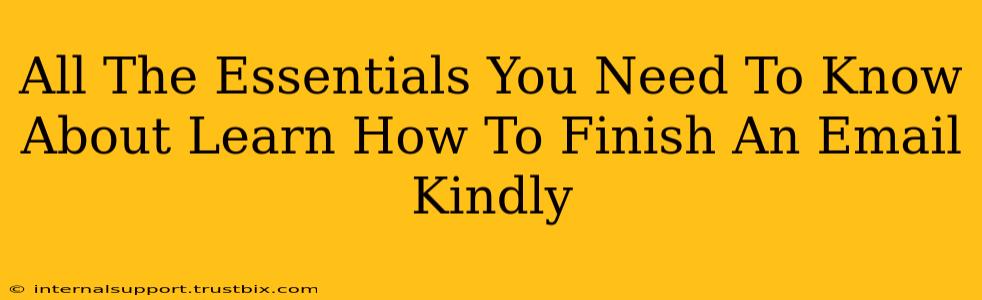 All The Essentials You Need To Know About Learn How To Finish An Email Kindly