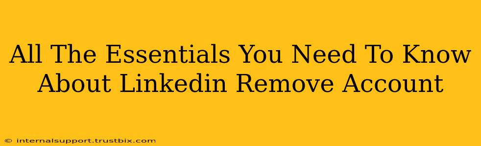 All The Essentials You Need To Know About Linkedin Remove Account