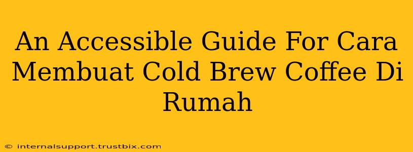 An Accessible Guide For Cara Membuat Cold Brew Coffee Di Rumah