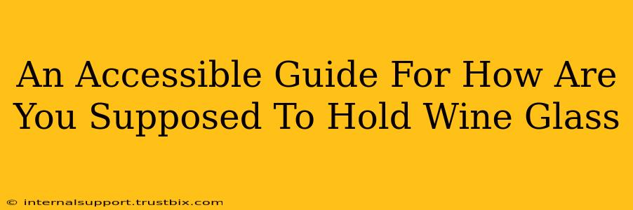 An Accessible Guide For How Are You Supposed To Hold Wine Glass