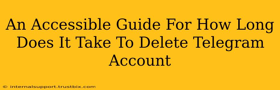 An Accessible Guide For How Long Does It Take To Delete Telegram Account