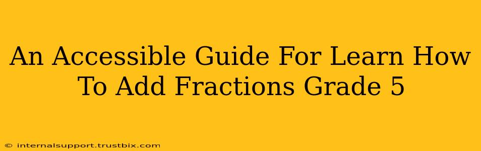 An Accessible Guide For Learn How To Add Fractions Grade 5