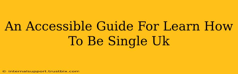 An Accessible Guide For Learn How To Be Single Uk