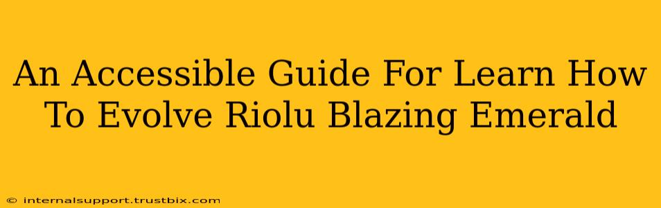 An Accessible Guide For Learn How To Evolve Riolu Blazing Emerald