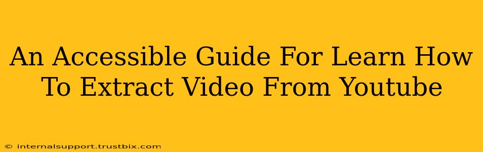 An Accessible Guide For Learn How To Extract Video From Youtube