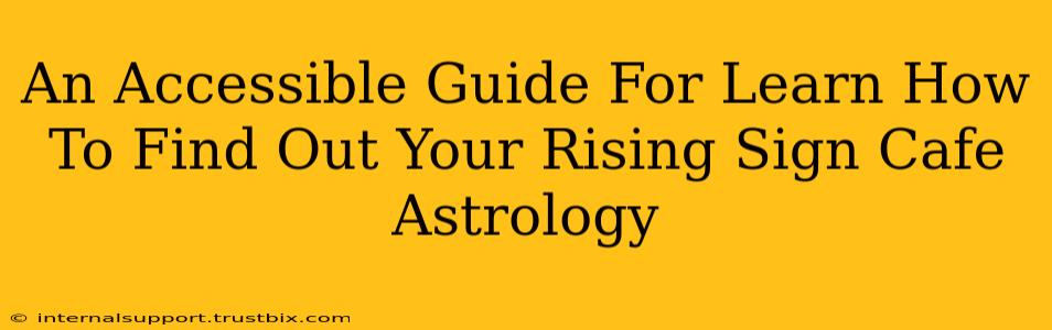 An Accessible Guide For Learn How To Find Out Your Rising Sign Cafe Astrology